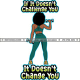 If It Doesn't Challenge You It Doesn't Change You Savage Quotes Black Woman Weights Working Out Exercise Gym Grind Logo Hustle Skillz SVG PNG JPG Vector Cut Files Silhouette Cricut