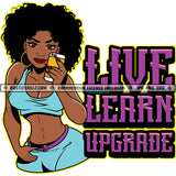 Live Learn Upgrade Savage Quotes Melanin Woman Afro Puff Hairstyle Fit Figure Curvy And Sexy Holding Phone Logo Hustle Skillz SVG PNG JPG Vector Cut Files Silhouette Cricut