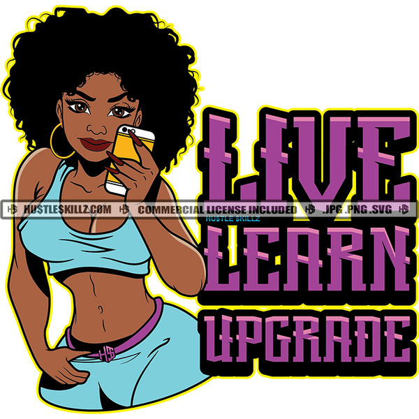 Live Learn Upgrade Savage Quotes Melanin Woman Afro Puff Hairstyle Fit Figure Curvy And Sexy Holding Phone Logo Hustle Skillz SVG PNG JPG Vector Cut Files Silhouette Cricut