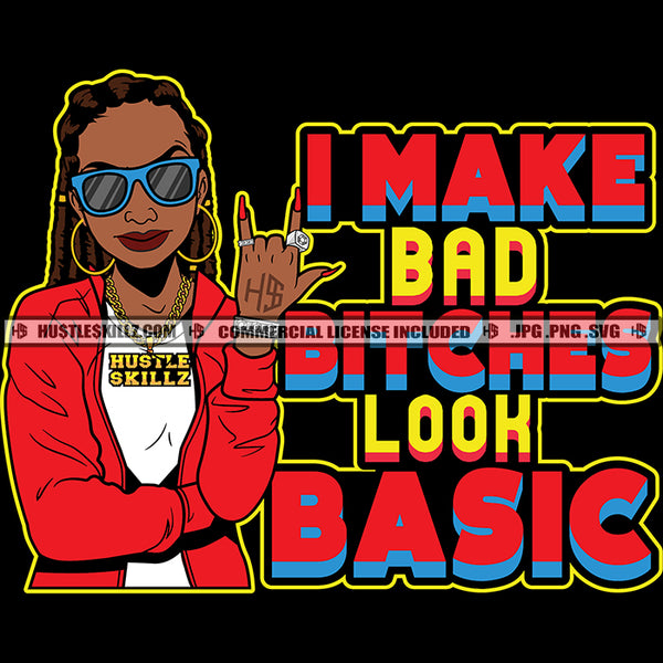 I Make Bad Bitches Look Basic Savage Quotes Melanin Woman Locs Dreads Hair Hustling Hustler Gold Chain Earring Sunglass Logo Hustle Skillz SVG PNG JPG Vector Cut Files Silhouette Cricut