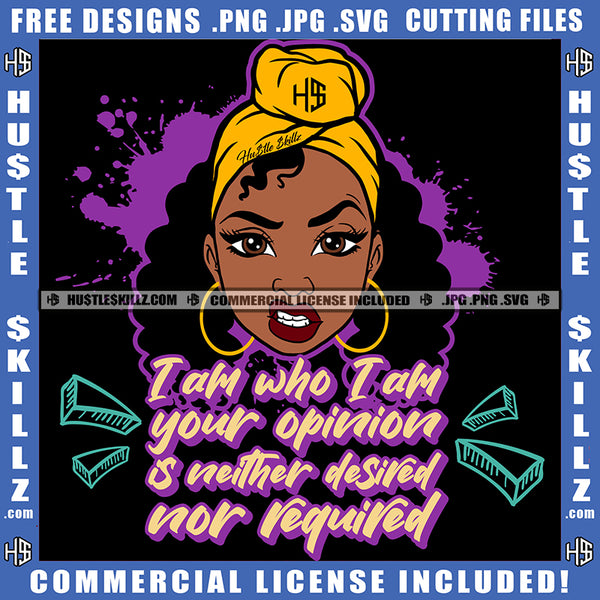 I Am Who I Am Your Opinion Is Neither Desired Nor Required Savage Quotes Melanin Girl Puff Hairstyle Band Hustler Earing Logo Hustle Skillz SVG PNG JPG Vector Cut Files Silhouette Cricut
