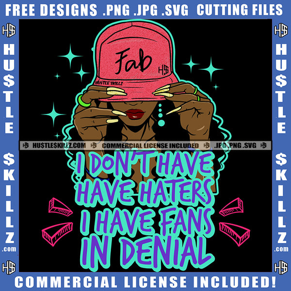 I Don't Have Haters I Have Fans In Denial Savage Quotes Melanin Woman Baseball Cap Hat Logo Hustler Grind Hustle Skillz SVG PNG JPG Vector Cut Files