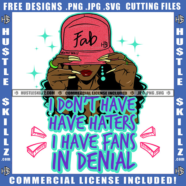 I Don't Have Haters I Have Fans In Denial Savage Quotes Melanin Woman Baseball Cap Hat Logo Hustler Grind Hustle Skillz SVG PNG JPG Vector Cut Files