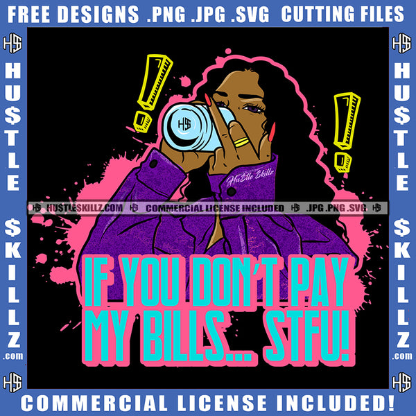 If You Don't Pay My Bills STFU Savage Quotes Melanin Woman Drinking Middle Finger Logo Hustle Skillz SVG PNG JPG Vector Cut Files Silhouette Cricut