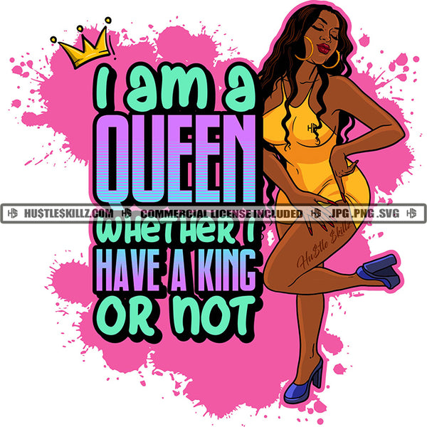 I'm A Queen Whether I have A King Or Not Savage Quotes Logo Hustle Skillz SVG PNG JPG Vector Cut  Files Silhouette Cricut