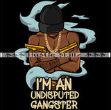 I'm An Undisputed Gangster Black Man Holding Gun Hustle Skillz Dope Hustler Hustling Designs For Products SVG PNG JPG EPS Cut Cutting