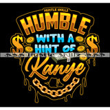 Humble With A Hit Of Kanye Quotes Grind Grinding Hustle Skillz Dope Hustler Hustling Designs For Products SVG PNG JPG EPS Cut Cutting