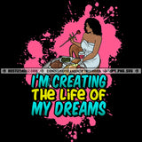 I'm Creating The Life Of My Dreams Savage Successful Woman Quotes Logo Hustle Skillz SVG PNG JPG Vector Cut Files Silhouette Cricut