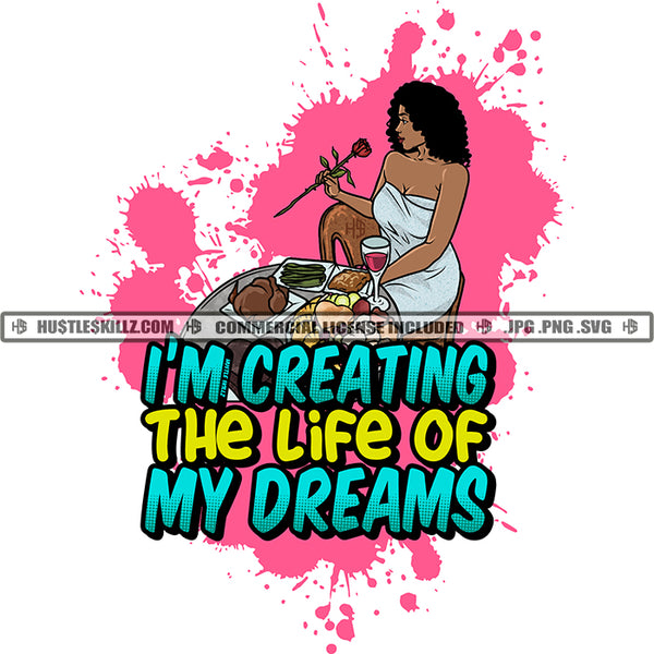 I'm Creating The Life Of My Dreams Savage Successful Woman Quotes Logo Hustle Skillz SVG PNG JPG Vector Cut Files Silhouette Cricut