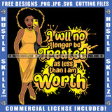 I Will No Longer Be Treated Black Woman Bucket Quotes Grind Hustle Skills Hustling Logo Hustle Skillz SVG PNG JPG Vector Cut Files Silhouette Cricut