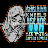 She Who Kneels Before God Can Stand Before Anyone Quotes Praying Woman Pray Mary Bowed Hands Covering Cloth God Religion Catholic Grind Logo Hustle Skillz SVG PNG JPG Vector Cut Files Silhouette Cricut