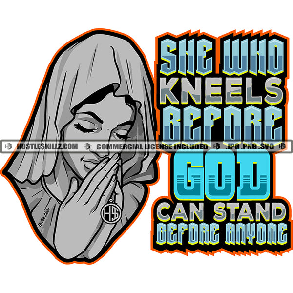 She Who Kneels Before God Can Stand Before Anyone Quotes Praying Woman Pray Mary Bowed Hands Covering Cloth God Religion Catholic Grind Logo Hustle Skillz SVG PNG JPG Vector Cut Files Silhouette Cricut