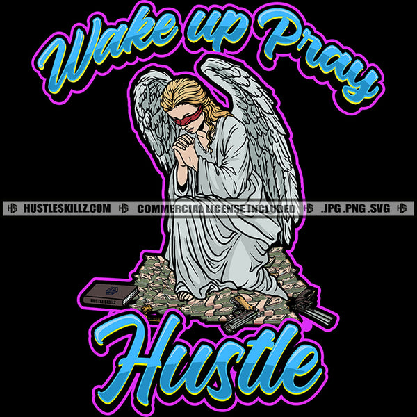 Wake Up Pray Quotes Praying Woman Gangster Angel Blind Eye Mask Money Stacks Cross Book Gun Protection Weapon Hustler Grinding Logo Hustle Skillz SVG PNG JPG Vector Cut Files Silhouette Cricut