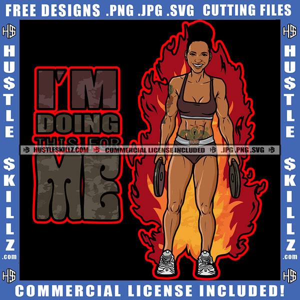 I Am Doing This Is For Me Life Quotes Melanin Women Body Builders Workout Exercise Tattoo Fire Slim Figure Logo Hustle Skillz SVG PNG JPG Vector Cut Files Silhouette Cricut