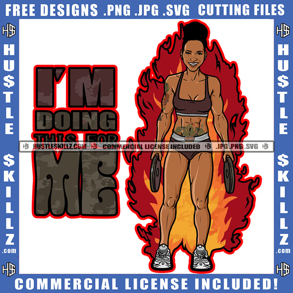 I Am Doing This Is For Me Life Quotes Melanin Women Body Builders Workout Exercise Tattoo Fire Slim Figure Logo Hustle Skillz SVG PNG JPG Vector Cut Files Silhouette Cricut