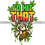 I'd Hit That Smoking Cigarette Blunts Stick Cannabis Blunt Marijuana Weed leaf Leaves Plants Smoke Cigar Grind Hustler Logo Hustle Skillz SVG PNG JPG Vector Cut Files Silhouette Cricut