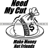 Need My Cut Make Money Not Friends Money Bag Plate Hustler Grind Black And White Designs Hustle Skillz SVG PNG JPG Vector Cutting Files Silhouette Cricut