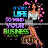It's My Life So Mind Your Business Woman Life Quotes Hustle Skillz SVG PNG JPG Silhouette Cricut Cut Cutting
