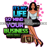 It's My Life So Mind Your Business Woman Life Quotes Hustle Skillz SVG PNG JPG Silhouette Cricut Cut Cutting