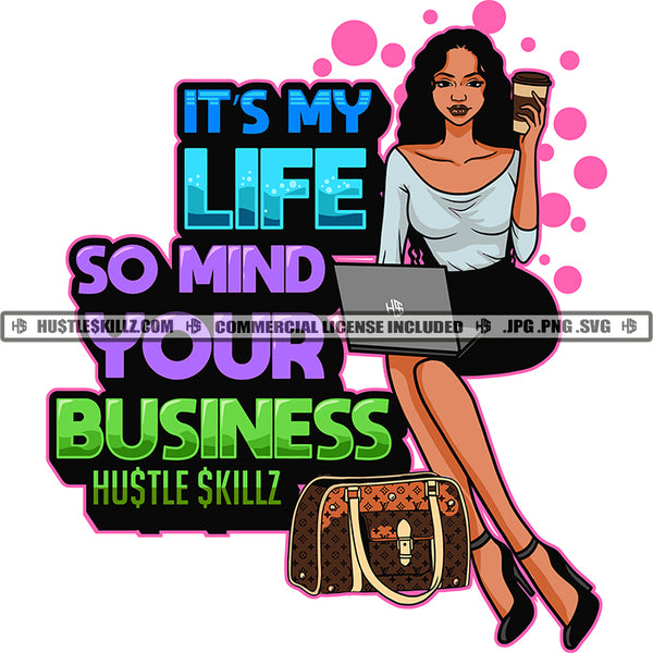 It's My Life So Mind Your Business Woman Life Quotes Hustle Skillz SVG PNG JPG Silhouette Cricut Cut Cutting