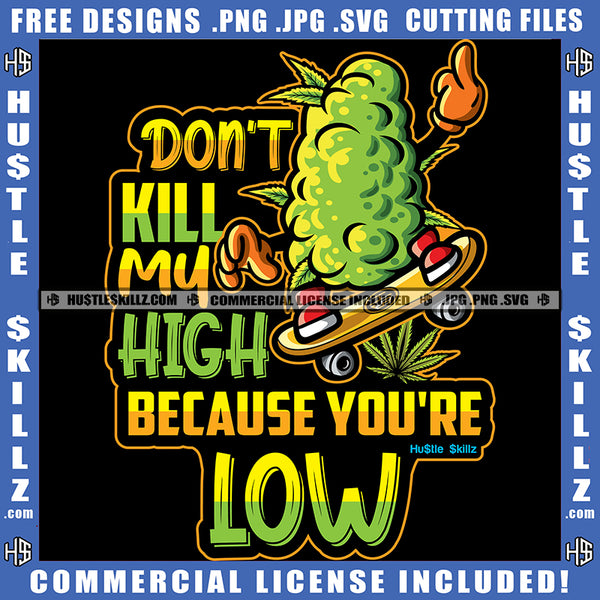 Don't Kill My High Because You Are Low Savage Quotes Bug Skateboard Cannabis Smoking Blunt Marijuana Weed leaf Logo Hustle Skillz SVG PNG JPG Vector Cut Files Silhouette Cricut