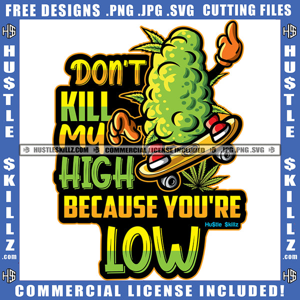 Don't Kill My High Because You Are Low Savage Quotes Bug Skateboard Cannabis Smoking Blunt Marijuana Weed leaf Logo Hustle Skillz SVG PNG JPG Vector Cut Files Silhouette Cricut