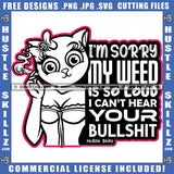 I Am Sorry My Weed Is So Loud I Can't Hear You Bullshit Savage Quotes Cat Woman Plants Herbs Organic Grass Cannabis Blunt Marijuana Logo Hustle Skillz SVG PNG JPG Vector Cut Files Silhouette Cricut