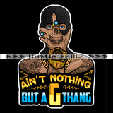 Ain't Nothing But A G Thang Gangster Quotes Hustler Hustling Grind Hustle Skillz SVG PNG JPG EPS Cutting Files