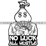 No Luck All Hustle Savage Quotes Man Money Bag Head Cash Bragging Logos Black And White Designs Hustle Skillz SVG PNG JPG Vector Cutting Files Silhouette Cricut