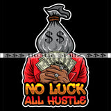 0 Luck All Hustle Quotes Man Money Bag Head Hustler Hustling Grind Hustle Skillz SVG PNG JPG EPS Cutting Files