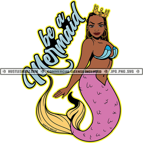 Be A Mermaid Savage Quotes Beautiful Black Queen Princess Fish Tails Water Ocean Beads Afro Cartoon Grind Logo Hustle Skillz SVG PNG JPG Vector Cut Files Silhouette Cricut