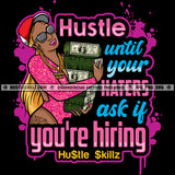 Hustle Until Your Haters Ask If You Are Hiring Hustler Grind Hustle Skillz SVG PNG JPG Silhouette Cricut Cut Files