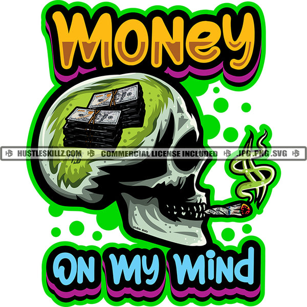 Money On My Mind Quote Skull Head Smoking Cigar Dollar Sign Brain Grind Hustler Hustle Skillz SVG PNG JPG Vector Cutting Cricut Silhouette