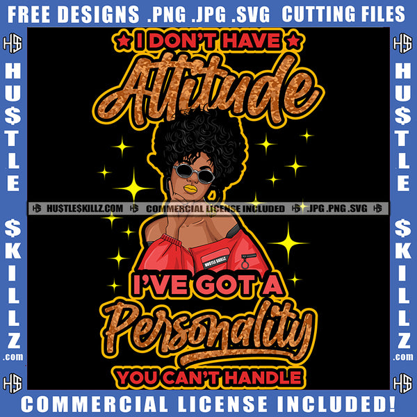 Black Woman SVG I Don't Have Attitude Quotes Natural Hair Melanin Popping Queen Nubian Logo Hustle Skillz SVG PNG JPG Vector Cut Files Silhouette Cricut