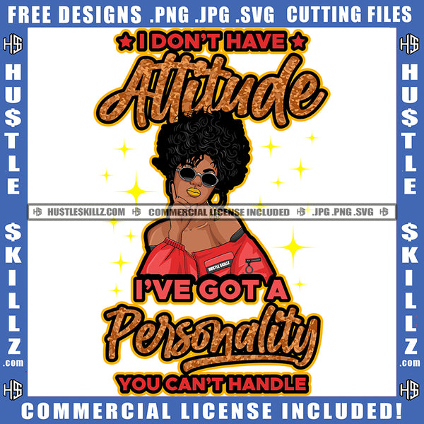 Black Woman SVG I Don't Have Attitude Quotes Natural Hair Melanin Popping Queen Nubian Logo Hustle Skillz SVG PNG JPG Vector Cut Files Silhouette Cricut