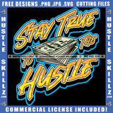 Stay True To The Hustle Money Cash Hustler Skillz Logo Hustle Skillz SVG PNG JPG Vector Cut Files Silhouette Cricut