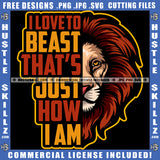 I Love The Beast That's Just How I Am Lion Animal Mood On Motivational Quote Improvement Uplifting Successful Support Logo Hustle Skillz SVG PNG JPG Vector Cut Files Silhouette Cricut