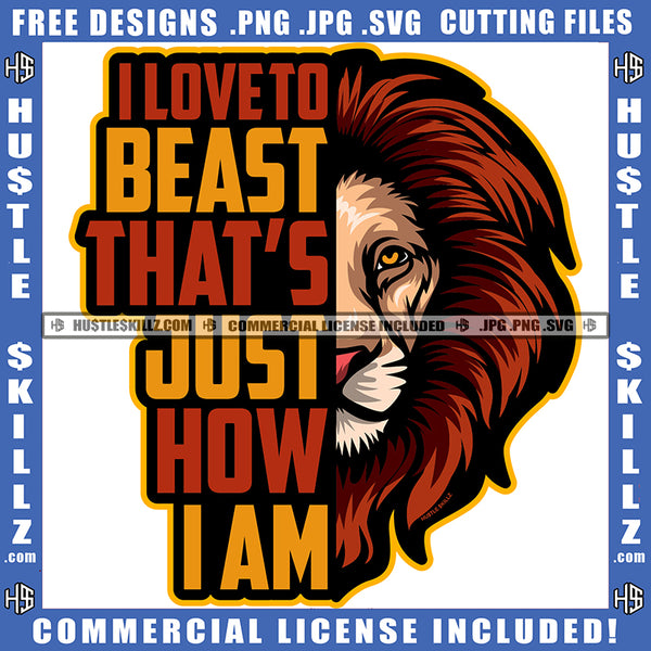 I Love The Beast That's Just How I Am Lion Animal Mood On Motivational Quote Improvement Uplifting Successful Support Logo Hustle Skillz SVG PNG JPG Vector Cut Files Silhouette Cricut