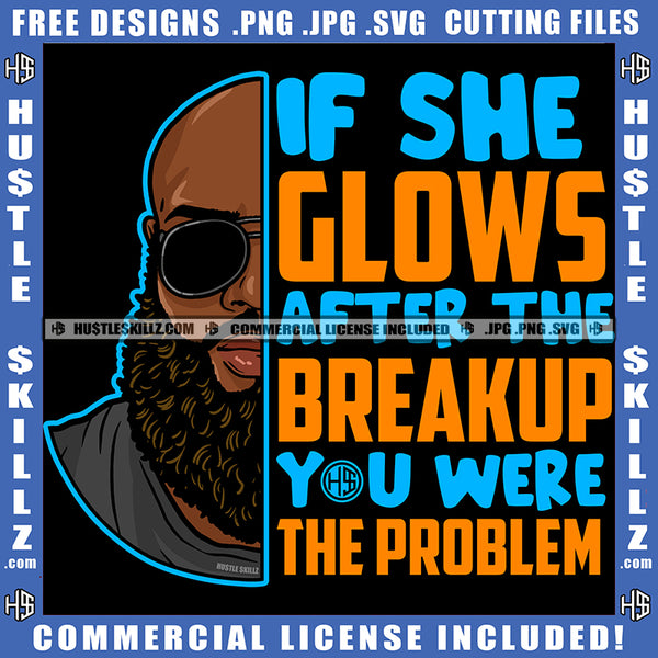 If She Glows After the Breakup You Were the Problem Bald Black Man Quotes Color Logo Hustle Skillz SVG PNG JPG Vector Cut Files Silhouette Cricut