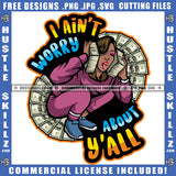 Ain't Worry About Y'all Savage Quotes Ghetto Dope Street Girl Grind Hustle Skills Hustler Logo Hustle Skillz SVG PNG JPG Vector Cut Files Silhouette Cricut