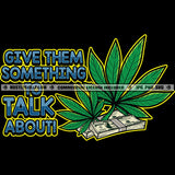 Give Them Something Talk About Weed Blunts Plants Money Dollar Bill Green Gangster Grind Skillz Logo Hustle Skillz SVG PNG JPG Vector Cut Files Silhouette Cricut