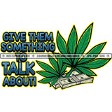 Give Them Something Talk About Weed Blunts Plants Money Dollar Bill Green Gangster Grind Skillz Logo Hustle Skillz SVG PNG JPG Vector Cut Files Silhouette Cricut