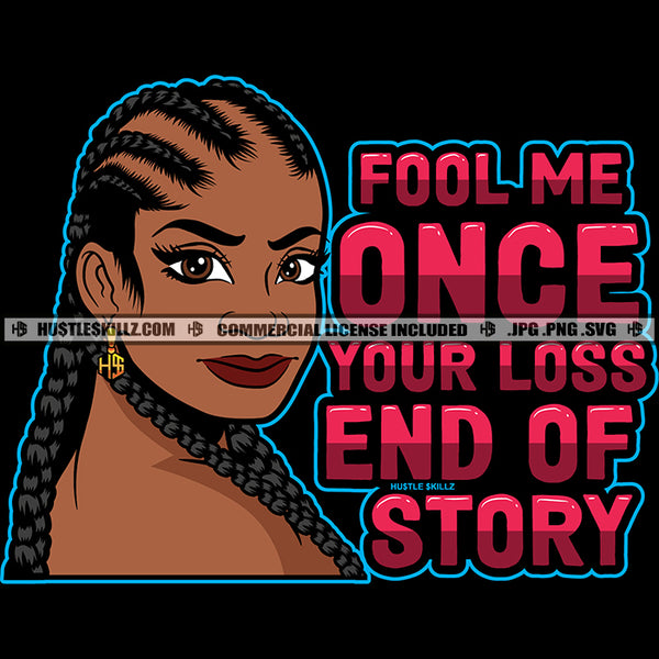 Fool Me Once Your Loss End Of Story Savage Quotes Melanin Woman Hustler Earring Braids Hairstyle Logo Hustle Skillz SVG PNG JPG Vector Cut Files Silhouette Cricut