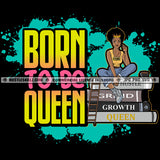 Born To Be Queen Savage Woman Quotes Books Proud Roots Educated Melanin Woman Logo Hustle Skillz SVG PNG JPG Vector Cut Files Silhouette Cricut