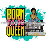 Born To Be Queen Savage Woman Quotes Books Proud Roots Educated Melanin Woman Logo Hustle Skillz SVG PNG JPG Vector Cut Files Silhouette Cricut