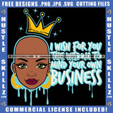 I Wish For You The Wisdom To Mind Your Own Business Savage Quotes Melanin Queen Woman Logo Hustler Grind Hustle Skillz SVG PNG JPG Vector Cut Files