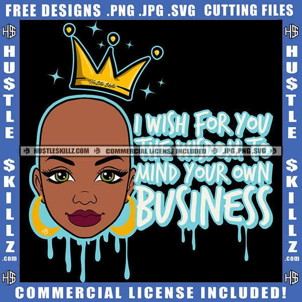 I Wish For You The Wisdom To Mind Your Own Business Savage Quotes Melanin Queen Woman Logo Hustler Grind Hustle Skillz SVG PNG JPG Vector Cut Files