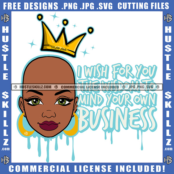 I Wish For You The Wisdom To Mind Your Own Business Savage Quotes Melanin Queen Woman Logo Hustler Grind Hustle Skillz SVG PNG JPG Vector Cut Files