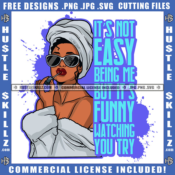 It's Not Easy Being Me But It's Funny Watching You Try Savage Quotes Woman White Bathroom Room Head Wrapped in Towel Logo Hustle Skillz SVG PNG JPG Vector Cut Files Silhouette Cricut