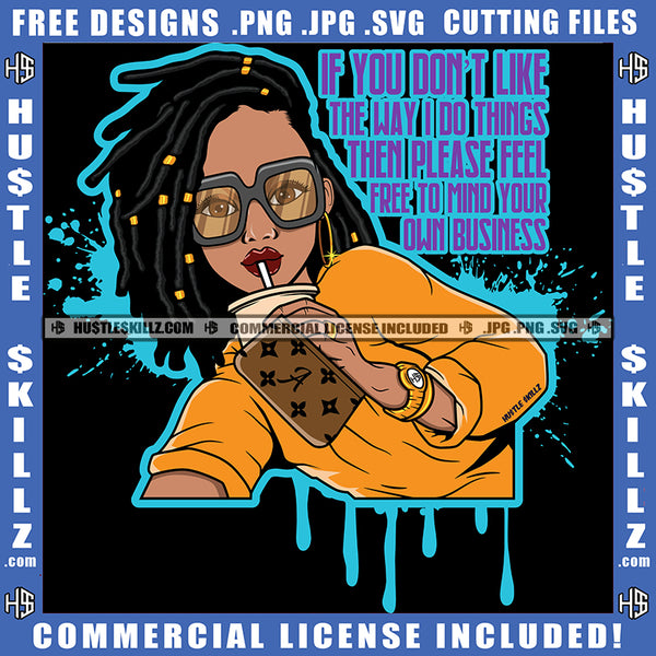 If You Don't Like The Way I Do Things Then Please Feel Free To Mind Your Own Business Savage Quotes Afro Woman Modeling Drinking Glasses Dreadlocks Hair Logo Hustle Skillz SVG PNG JPG Vector Cut Files Silhouette Cricut